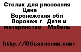 Столик для рисования. › Цена ­ 1 800 - Воронежская обл., Воронеж г. Дети и материнство » Мебель   